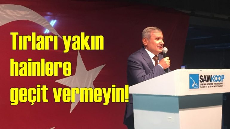 ‘Kapıları kapatın, gerekirse tırları yakın, hainlere geçit vermeyin’